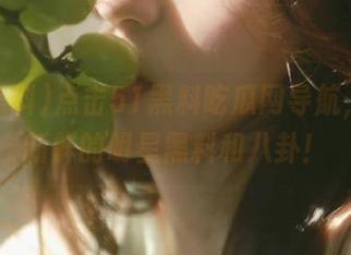 点击51黑料吃瓜网导航，发现新鲜的明星黑料和八卦！