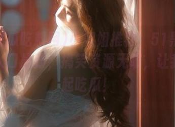 小姐姐推荐：51黑瓜吃料网入口最新，搞笑资源无限，让我们一起吃瓜！