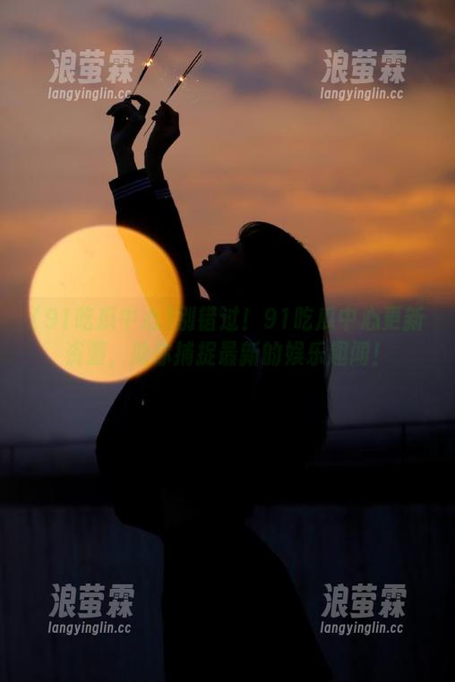 别错过！91吃瓜中心更新资源，助你捕捉最新的娱乐趣闻！